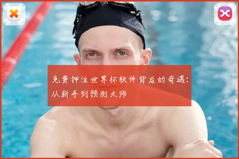免费押注世界杯软件背后的奇遇:从新手到预测大师