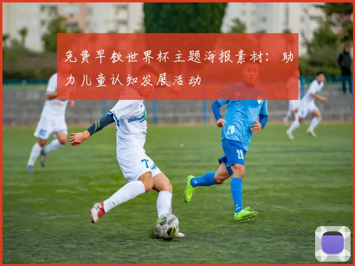 免费早教世界杯主题海报素材:助力儿童认知发展活动