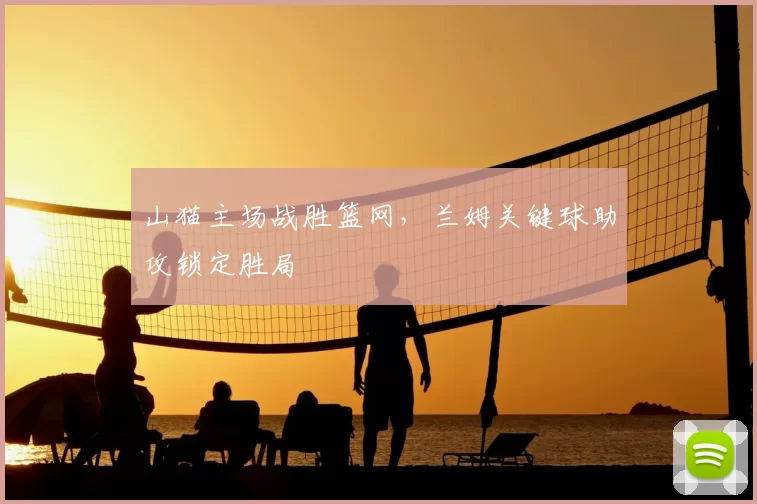 山猫主场战胜篮网,兰姆关键球助攻锁定胜局