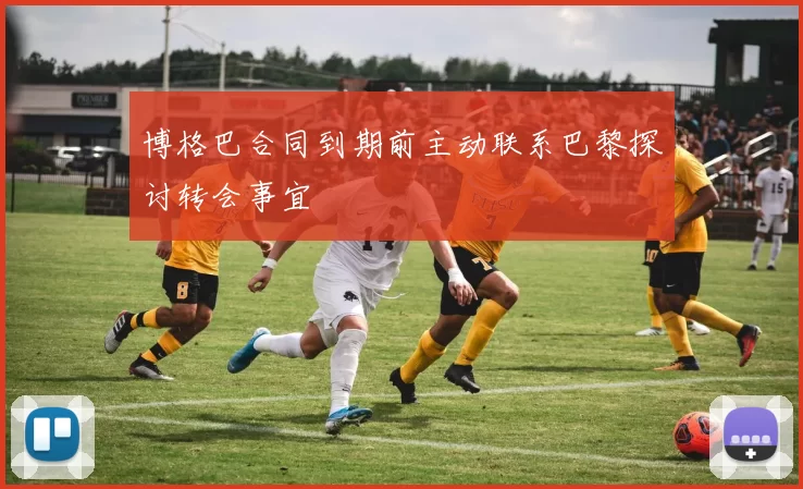 博格巴合同到期前主动联系巴黎探讨转会事宜