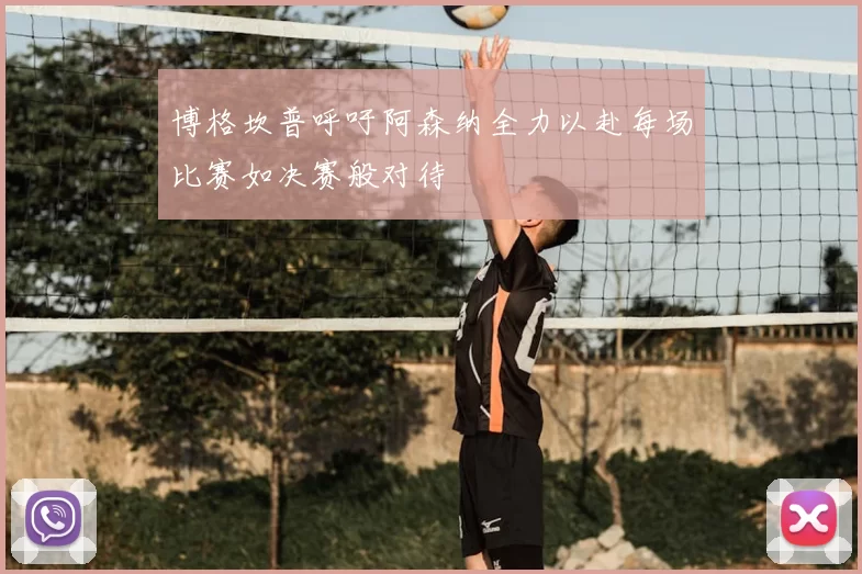 博格坎普呼吁阿森纳全力以赴每场比赛如决赛般对待