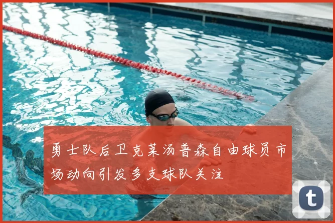 勇士队后卫克莱汤普森自由球员市场动向引发多支球队关注
