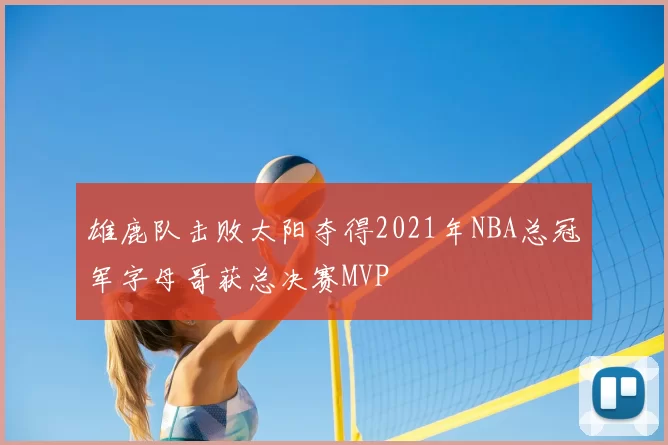 雄鹿队击败太阳夺得2021年NBA总冠军字母哥获总决赛MVP