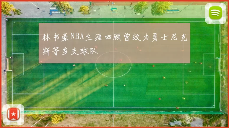 林书豪NBA生涯回顾曾效力勇士尼克斯等多支球队